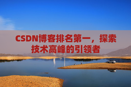 CSDN博客排名第一，探索技术高峰的引领者