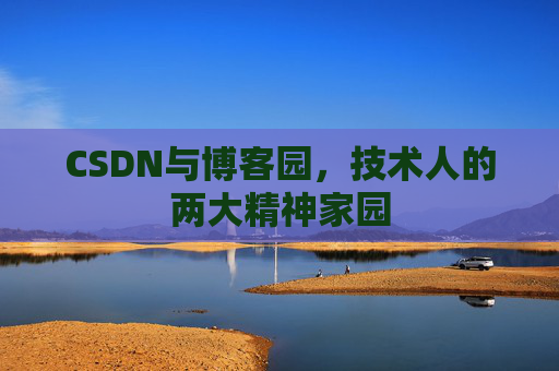 CSDN与博客园，技术人的两大精神家园